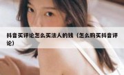 抖音买评论怎么买法人的钱（怎么购买抖音评论）
