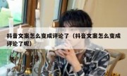 抖音文案怎么变成评论了（抖音文案怎么变成评论了呢）
