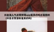 抖音涨人气点赞挣钱app是真的吗还是假的（抖音点赞涨粉是真的吗）