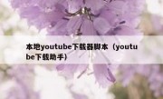 本地youtube下载器脚本（youtube下载助手）