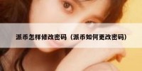 派币怎样修改密码（派币如何更改密码）