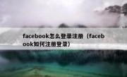 facebook怎么登录注册（facebook如何注册登录）