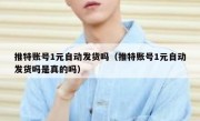 推特账号1元自动发货吗（推特账号1元自动发货吗是真的吗）