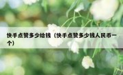 快手点赞多少给钱（快手点赞多少钱人民币一个）