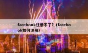 facebook注册不了?（facebook如何注册）