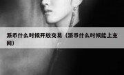 派币什么时候开放交易（派币什么时候能上主网）