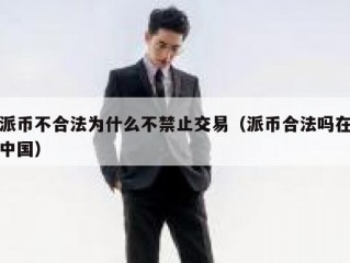 派币不合法为什么不禁止交易（派币合法吗在中国）