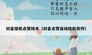 抖音挂机点赞技术（抖音点赞自动挂机软件）