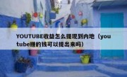 YOUTUBE收益怎么提现到内地（youtube赚的钱可以提出来吗）