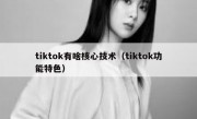 tiktok有啥核心技术（tiktok功能特色）