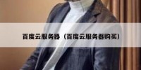 百度云服务器（百度云服务器购买）