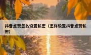 抖音点赞怎么设置私密（怎样设置抖音点赞私密）