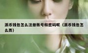 派币钱包怎么注册账号和密码呢（派币钱包怎么弄）