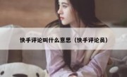 快手评论叫什么意思（快手评论员）