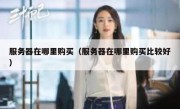 服务器在哪里购买（服务器在哪里购买比较好）