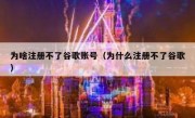 为啥注册不了谷歌账号（为什么注册不了谷歌）