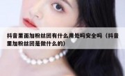 抖音里面加粉丝团有什么用处吗安全吗（抖音里加粉丝团是做什么的）