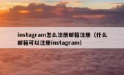 instagram怎么注册邮箱注册（什么邮箱可以注册instagram）