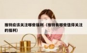 推特应该关注哪些福利（推特有哪些值得关注的福利）