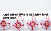 扎克伯格妻子陈慧娴面相（扎克伯格和妻子陈慧娴相处模式）