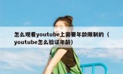 怎么观看youtube上需要年龄限制的（youtube怎么验证年龄）
