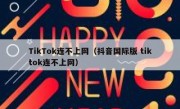 TikTok连不上网（抖音国际版 tiktok连不上网）