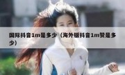 国际抖音1m是多少（海外版抖音1m赞是多少）
