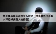 快手作品莫名其妙有人评论（快手里为什么有人评论好多别人的作品）