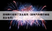 深圳限行拍到了怎么处罚（深圳汽车限行被拍怎么处罚）