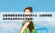 云服务器就选奇异互动吗为什么（云服务器就选奇异互动吗为什么不能用）