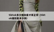 tiktok多少播放量才算正常（tiktok播放量多少钱）