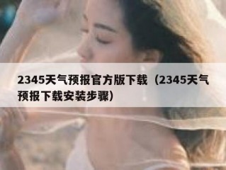 2345天气预报官方版下载（2345天气预报下载安装步骤）