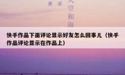 快手作品下面评论显示好友怎么回事儿（快手作品评论显示在作品上）