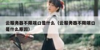 云服务器不限端口是什么（云服务器不限端口是什么原因）