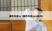 国外抖音m（国外抖音mcn机构）