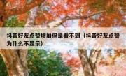 抖音好友点赞增加但是看不到（抖音好友点赞为什么不显示）