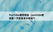 YouTube播放收益（youtube播放量一万能有多少收益?）