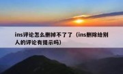 ins评论怎么删掉不了了（ins删除给别人的评论有提示吗）