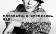 华为手机怎么关闭云端（华为手机怎么关闭云端上传）