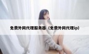 免费外网代理服务器（免费外网代理ip）