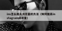 ins怎么提高浏览量的方法（如何提高instagram阅读量）