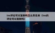 ins评论可以复制吗怎么弄出来（ins的评论可以复制吗）