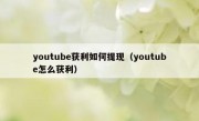 youtube获利如何提现（youtube怎么获利）