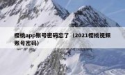 樱桃app账号密码忘了（2021樱桃视频账号密码）