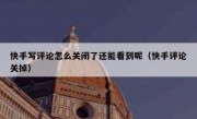 快手写评论怎么关闭了还能看到呢（快手评论关掉）