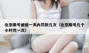 北京限号被拍一天内罚款几次（北京限号几个小时罚一次）