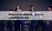 购买youtube频道会员（youtube会员频道付款流程）