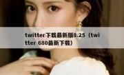 twitter下载最新版8.25（twitter 680最新下载）