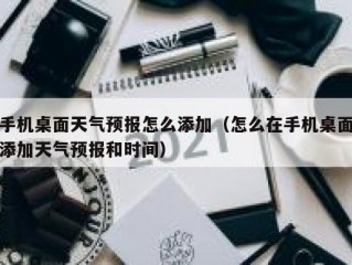 手机桌面天气预报怎么添加（怎么在手机桌面添加天气预报和时间）