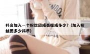 抖音加入一个粉丝团成员提成多少?（加入粉丝团多少抖币）